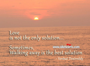 Walk Away From Love Quotes Sometimes, walking away is the