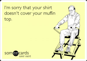 ... Sorry That Your Shirt Doesn’t Cover Your Muffin Top - Apology Quote
