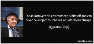 ... never be subject to startling or unforeseen change. - Quentin Crisp