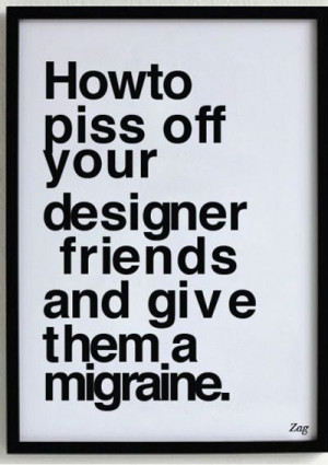 Funny Pictures How To Piss Off Your Designer Friends...