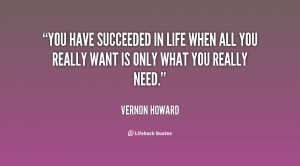 You have succeeded in life when all you really want is only what you ...