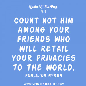 Count not him among your friends who will retail your privacies to the ...
