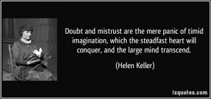 ... heart will conquer, and the large mind transcend. - Helen Keller