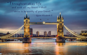 Location: Tower Bridge, London, England. Quote by Queen Elizabeth ll ...