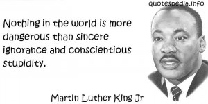 Martin Luther. King, Jr Nothing in the world is more dangerous than ...