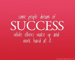 quotes / Some people dream of SUCCESS while others wake up and work ...