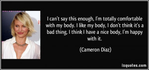 can't say this enough, I'm totally comfortable with my body. I like ...