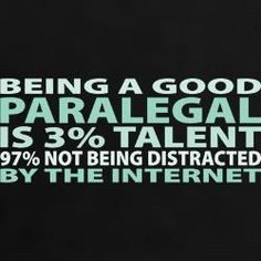 Being a good paralegal is 3% talent, 97% not being distracted by the ...