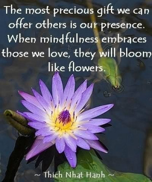 precious gift we can offer others is our presence. When mindfulness ...