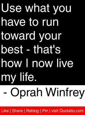 ... your best - that's how I now live my life. - Oprah Winfrey #quotes #