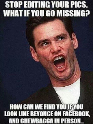 Stop editing your pictures. What if you go missing? How can we find ...