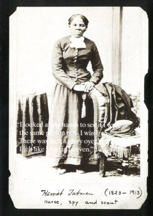 HARRIET TUBMAN | quote: “I looked at my hands to see if I was the ...