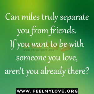Can miles truly separate you from friends. If you want to be with ...