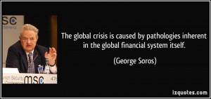crisis is caused by pathologies inherent in the global financial ...