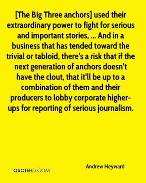Andrew Heyward - [The Big Three anchors] used their extraordinary ...
