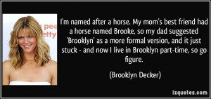 named after a horse. My mom's best friend had a horse named Brooke ...