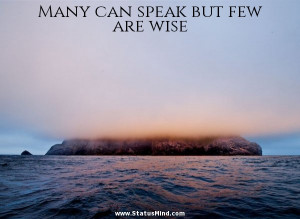 ... can speak but few are wise - Cato the Elder Quotes - StatusMind.com