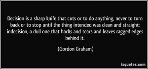 Decision is a sharp knife that cuts or to do anything, never to turn ...