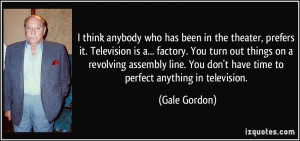 ... You don't have time to perfect anything in television. - Gale Gordon