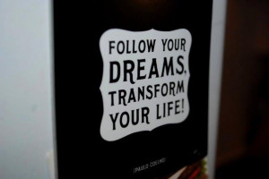 Follow your dreams transform your life - Paulo Coelho