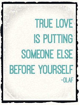 FROZEN - true love is putting someone else before yourself - Olaf