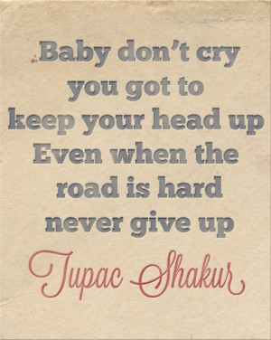 keep your head up... never give up.