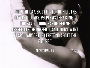 quote-Audrey-Hepburn-pick-the-day-enjoy-it-to-88948.png