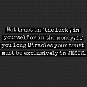 Trust exclusicely in JESUS.