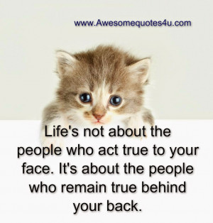 Life's not about the people who act true to your face. It's about the ...