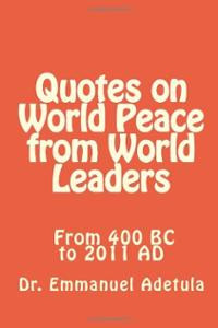 Quotes on World Peace from World Leaders: 400 BC to 2011 AD (Paperback ...