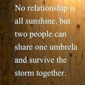 No relationship is all sunshine, but two people can share one umbrela ...