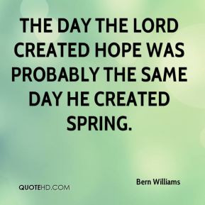 The day the Lord created hope was probably the same day he created ...