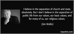 believe in the separation of church and state, absolutely. But I don ...