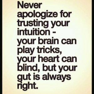 ALWAYS go with your gut.