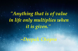 Anything that is of value in life only multiplies when it is given.