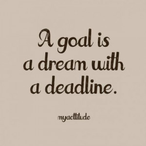 goal is a dream with a deadline.