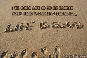 The good life is to be earned with hard work and sacrifice.