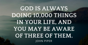 john-piper-quotes-god-is-always-doing-10000-things-in-your-life