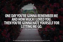 Letting Go Quotes - One day you're gonna remember me