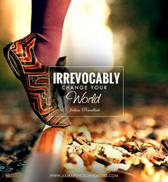 Irrevocably change your world. Julian Pencilliah #Quotes # ...