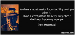 You have a secret passion for justice. Why don't you admit it? I have ...