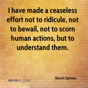 have made a ceaseless effort not to ridicule, not to bewail, not to ...