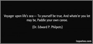 ... 'er you lot may be, Paddle your own canoe. - Dr. Edward P. Philpots