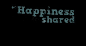 Quotes Picture: “happiness only real when shared