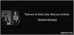 There are no limits, love, there are no limits. - Graham Kennedy