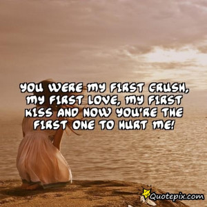 You Were My First Love Quotes You were my first crush,