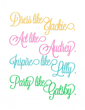 Dress like Jackie, Act Like Audrey, Inspire like Lilly, Party like ...