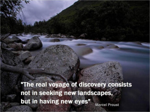 the real voyage of discovery consists not in seeking new landscapes ...