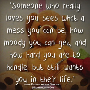 someone who really loves you sees what a mess you can be how moody you ...