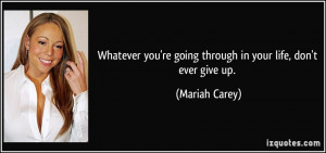 Whatever you're going through in your life, don't ever give up ...